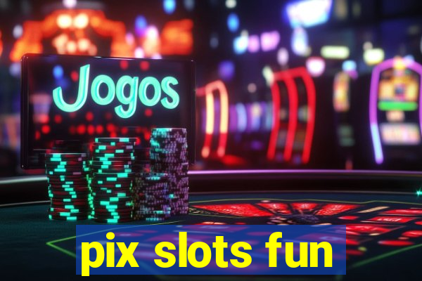 pix slots fun